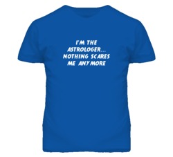 I'm the Astrologer Nothing Scares Me Anymore T Shirt
