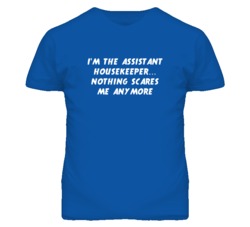 I'm the Assistant Housekeeper Nothing Scares Me Anymore T Shirt