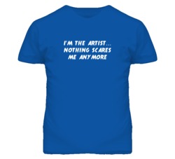I'm the Artist Nothing Scares Me Anymore T Shirt