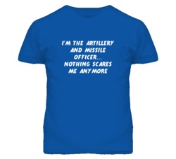 I'm the Artillery And Missile Officer Nothing Scares Me Anymore T Shir