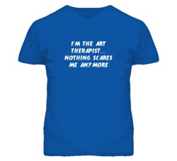 I'm the Art Therapist Nothing Scares Me Anymore T Shirt