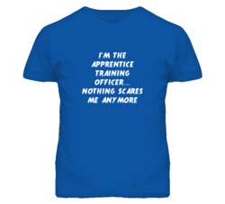 I'm the Apprentice Training Officer Nothing Scares Me Anymore T Shirt