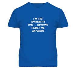 I'm the Apprentice Chef Nothing Scares Me Anymore T Shirt