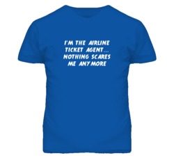 I'm the Airline Ticket Agent Nothing Scares Me Anymore T Shirt