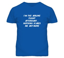 I'm the Airline Flight Attendant Nothing Scares Me Anymore T Shirt