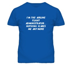 I'm the Airline Flight Administrator Nothing Scares Me Anymore T Shirt