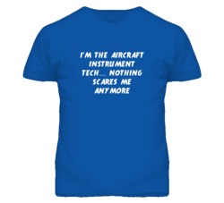 I'm the Aircraft Instrument Tech Nothing Scares Me Anymore T Shirt