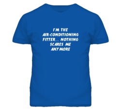 I'm the Air-Conditioning Fitter Nothing Scares Me Anymore T Shirt