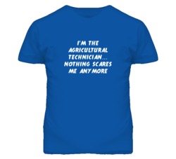 I'm the Agricultural Technician Nothing Scares Me Anymore T Shirt