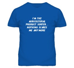 I'm the Agricultural Product Sorter Nothing Scares Me Anymore T Shirt