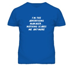 I'm the Advertising Manager Nothing Scares Me Anymore T Shirt