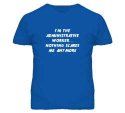 I'm the Administrative Worker Nothing Scares Me Anymore T Shirt