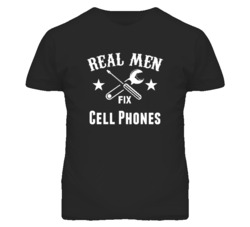 Cell Phones Real Men Fix Household Devices And Vehicles T Shirt
