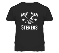 Stereos Real Men Fix Household Devices And Vehicles T Shirt