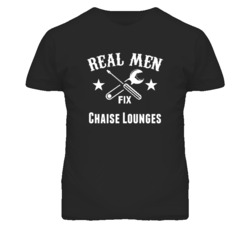 Chaise Lounges Real Men Fix Household Devices And Vehicles T Shirt