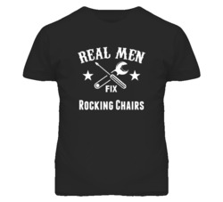 Rocking Chairs Real Men Fix Household Devices And Vehicles T Shirt