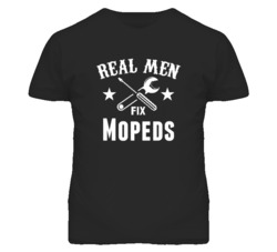 Mopeds Real Men Fix Household Devices And Vehicles T Shirt