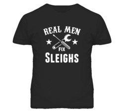 Sleighs Real Men Fix Household Devices And Vehicles T Shirt