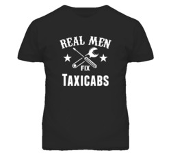 Taxicabs Real Men Fix Household Devices And Vehicles T Shirt