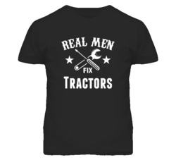 Tractors Real Men Fix Household Devices And Vehicles T Shirt