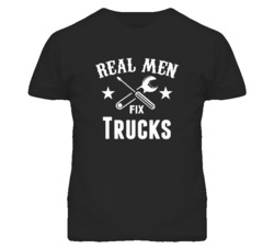 Trucks Real Men Fix Household Devices And Vehicles T Shirt