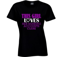 Banking Accounts Clerk This Girl Loves Her Job Fun T Shirt