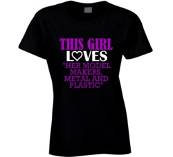 "Model Makers Metal And Plastic This Girl Loves Her Job Fun T Shi