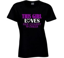 Quarry Worker This Girl Loves Her Job Fun T Shirt