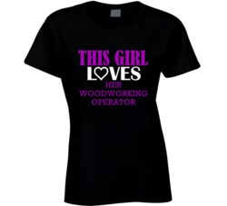 Woodworking Operator This Girl Loves Her Job Fun T Shirt
