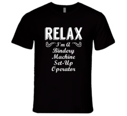 Bindery Machine Set-Up Operator Relax Fun T Shirt