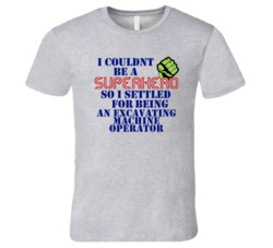 Excavating Machine Operators I Couldnt Be A Superhero Funny Occupation