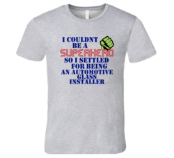 Automotive Glass Installers I Couldnt Be A Superhero Funny Occupation 