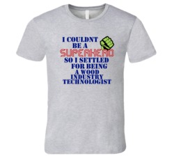 Wood Industry Technologists I Couldnt Be A Superhero Funny Occupation 