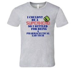 Pharmaceutical Lab Techs I Couldnt Be A Superhero Funny Occupation T S