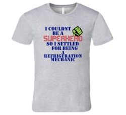 Refrigeration Mechanics I Couldnt Be A Superhero Funny Occupation T Sh