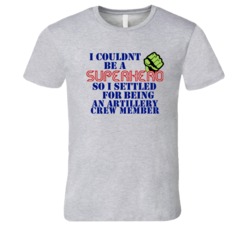 Artillery Crew Members I Couldnt Be A Superhero Funny Occupation T Shi