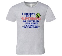 Chemical Technologists I Couldnt Be A Superhero Funny Occupation T Shi