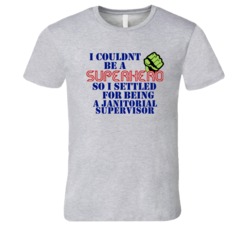 Janitorial Supervisors I Couldnt Be A Superhero Funny Occupation T Shi
