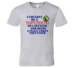 Peace Corps Volunteers I Couldnt Be A Superhero Funny Occupation T Shi