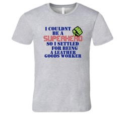 Leather Goods Workers I Couldnt Be A Superhero Funny Occupation T Shir
