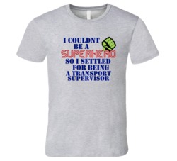 Transport Supervisors I Couldnt Be A Superhero Funny Occupation T Shir