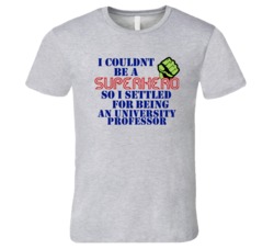 University Professors I Couldnt Be A Superhero Funny Occupation T Shir