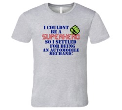 Automobile Mechanics I Couldnt Be A Superhero Funny Occupation T Shirt