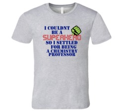 Chemistry Professors I Couldnt Be A Superhero Funny Occupation T Shirt