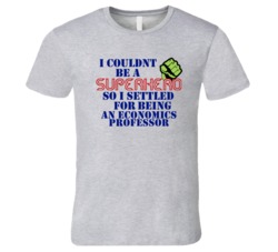 Economics Professors I Couldnt Be A Superhero Funny Occupation T Shirt