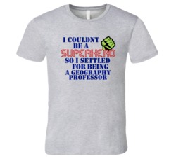 Geography Professors I Couldnt Be A Superhero Funny Occupation T Shirt
