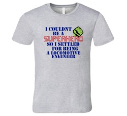 Locomotive Engineers I Couldnt Be A Superhero Funny Occupation T Shirt