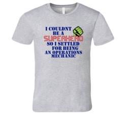 Operations Mechanics I Couldnt Be A Superhero Funny Occupation T Shirt