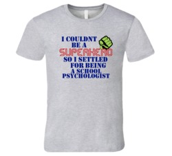 School Psychologists I Couldnt Be A Superhero Funny Occupation T Shirt