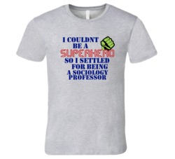 Sociology Professors I Couldnt Be A Superhero Funny Occupation T Shirt